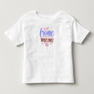 Home is where mom is toddler tshirt cute baby tee