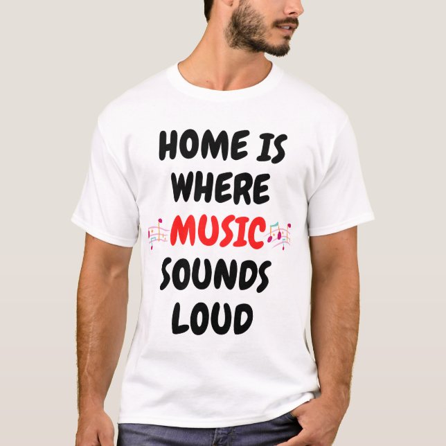 Home is where music sounds loud. T-Shirt (Front)