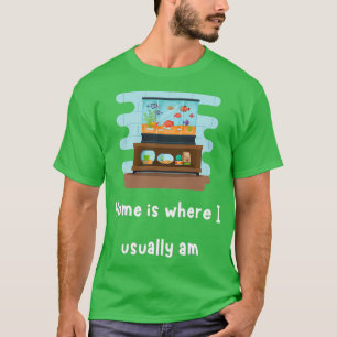Home is where my aquarium is 2 T-Shirt