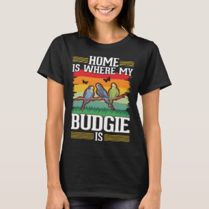 Home is where my Budgie is Budgie T-Shirt