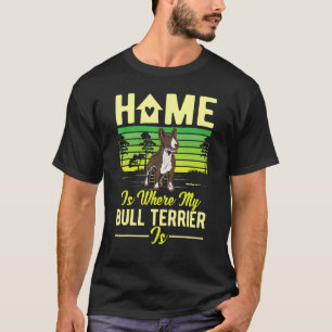 Home Is Where My Bull Terrier Is Bull Terrier T-Shirt