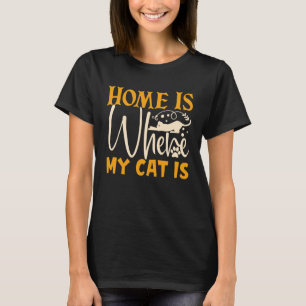 Home Is Where My Cat Is T-Shirt