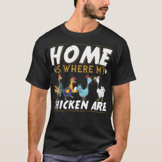 Home Is Where My Chicken Are 2 T-Shirt