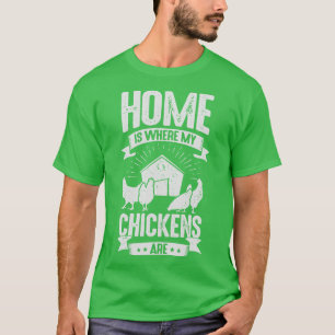 Home Is Where My Chickens Are T-Shirt