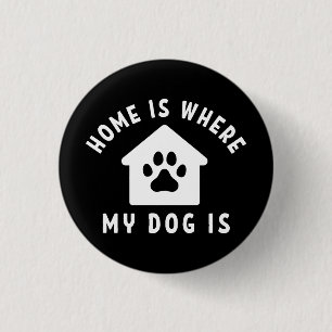 Home Is Where My Dog Is 1 Inch Round Button