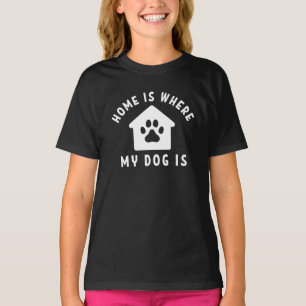 Home Is Where My Dog Is T-Shirt