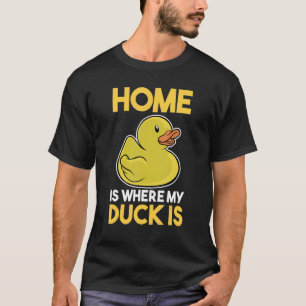 Home is where my duck is Rubber Duck T-Shirt
