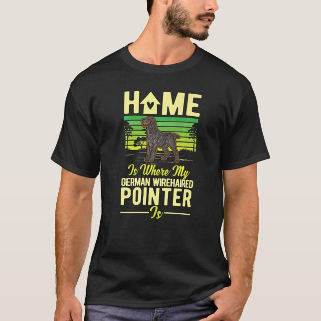 Home Is Where My German Wirehaired Pointer Is   T-Shirt (Front)