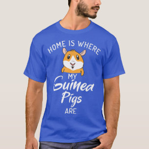 Home Is Where My Guinea Pigs Are Cute Guinea Pig P T-Shirt