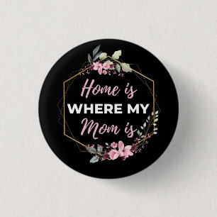 Home Is Where My Mom Is 1 Inch Round Button