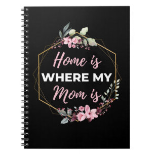 Home Is Where My Mom Is Notebook