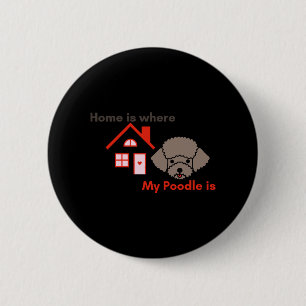 Home is Where My Poodle is 2 Inch Round Button