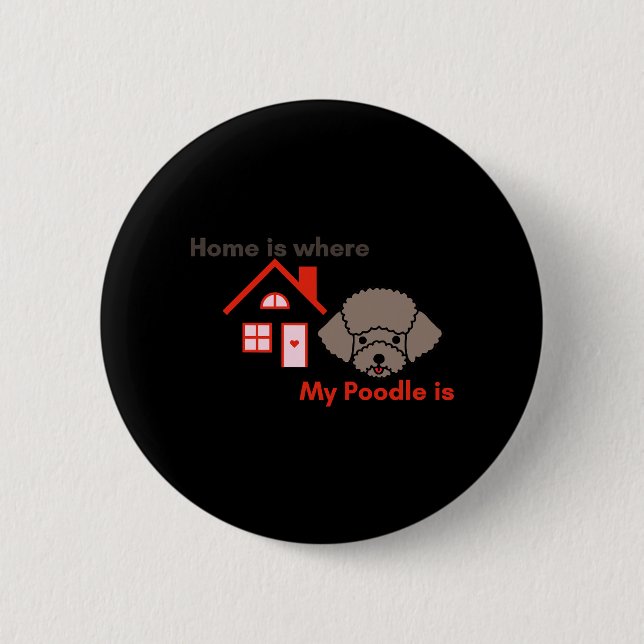Home is Where My Poodle is 2 Inch Round Button (Front)