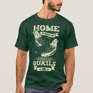 Home Is Where My Quails Are Animal Lover Gift T-Shirt