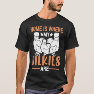 Home is where my Silkies are  Silkie Chickens T-Shirt