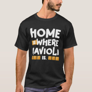 Home is Where Ravioli Is Quotes About Italian Food T-Shirt