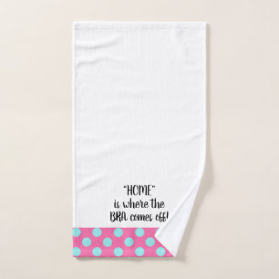 “Home” Is Where The Bra Comes Off! Bath Towel Set