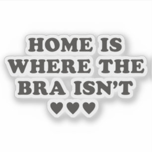 Home is Where The Bra Isn't Funny Girl Quotes 