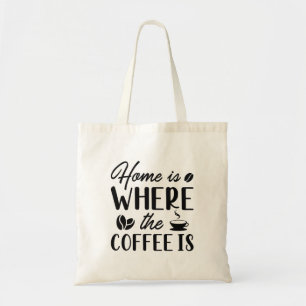 Home Is Where The Coffee Is Tote Bag