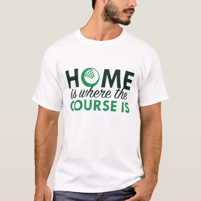 Home Is Where The Course Is T-Shirt (Front)