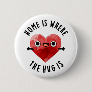 Home Is Where The Hug Is Funny Heart Pun  2 Inch Round Button