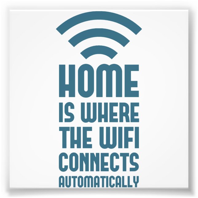 Home Is Where The WIFI Connects Automatically Photo Print (Front)