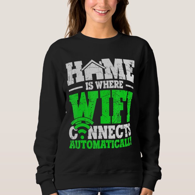 Home Is Where The Wifi Connects Automatically Sweatshirt (Front)
