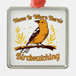 Home Is Where There's Birdwatching Metal Ornament
