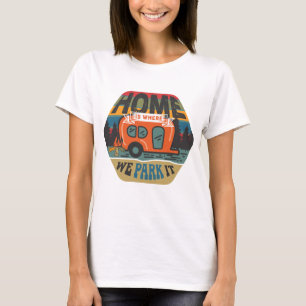 Home Is Where We Park It T-Shirt