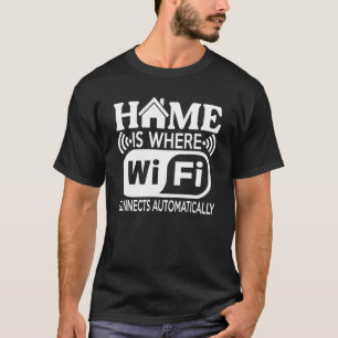Home Is Where Wi Fi Connects Automatically T-Shirt