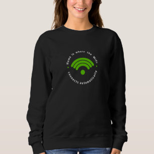 Home Is Where WiFi Connects Automatically Funny Sweatshirt