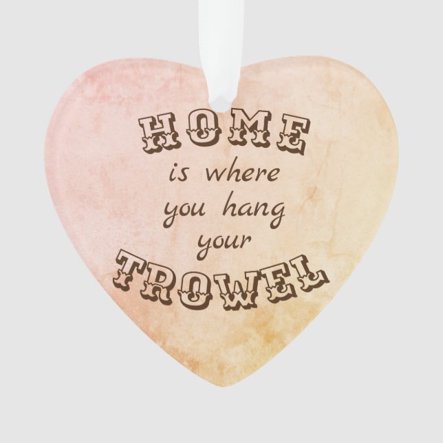 Home is where you hang your trowel ornament (Front)
