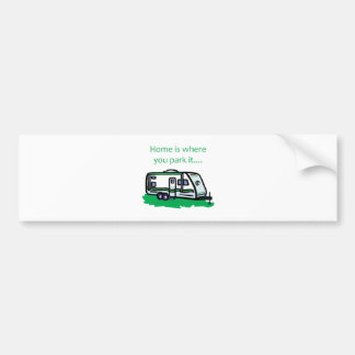 Home is where you park it. bumper sticker