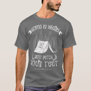 Home Is Where You Pitch Your Tent Camper T-Shirt