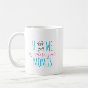 Home is Where Your Mom Is Coffee Mug