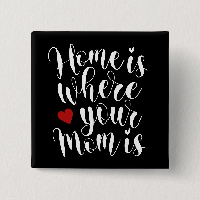 Home is Where Your Mom is Mother's Day Pin Button (Front)