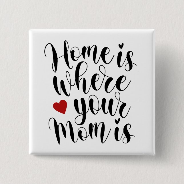 Home is Where Your Mom is Mother's Day Pin Button (Front)