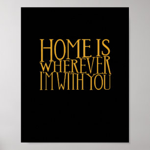 Home Is Wherever Im With You Home Inspired Love De Poster