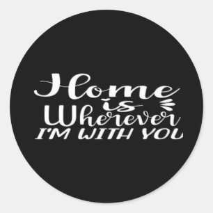 Home Is Wherever Im With You Simple Love Design  Classic Round Sticker