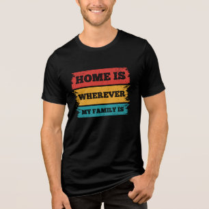 Home is wherever my family is. Family reunion Tri-Blend Shirt