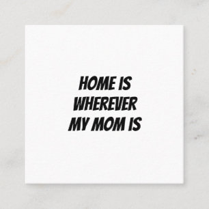 Home is wherever my mom is square business card