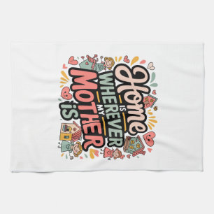 Home Is Wherever My Mother Is Kitchen Towel