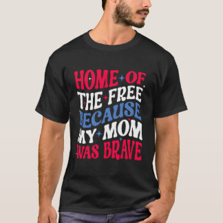 Home Of The Free Because My Mom Was Brave 4Th Of J T-Shirt