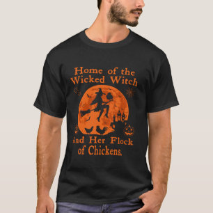 Home Of The Wicked Witch And Her Flock Of chickens T-Shirt