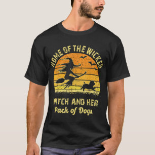 Home Of The Wicked Witch And Her Pack Of Dog  T-Shirt