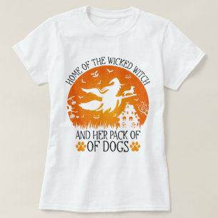 Home Of The Wicked Witch And Her Pack Of Dogs Cool T-Shirt