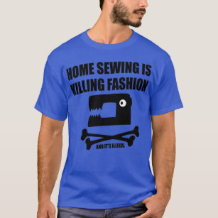 Home sewing is killing fashion 1  T-Shirt