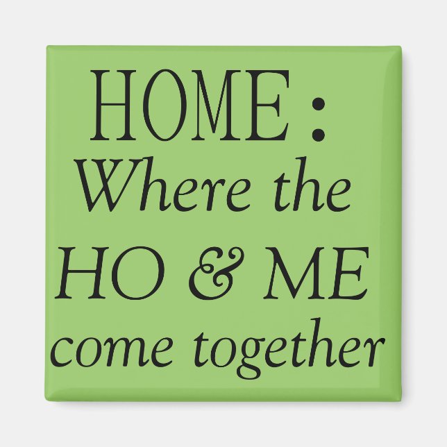 Home: where the ho & me come together magnet (Front)