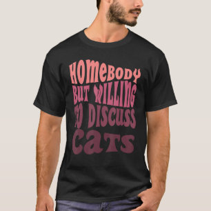 Homebody But Willing To Discuss Cats Mom Introvert T-Shirt