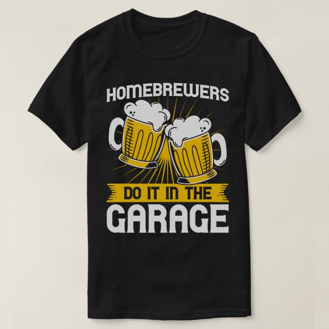 Homebrewers Do It In The Garage Homebrewing  T-Shirt (Design Front)